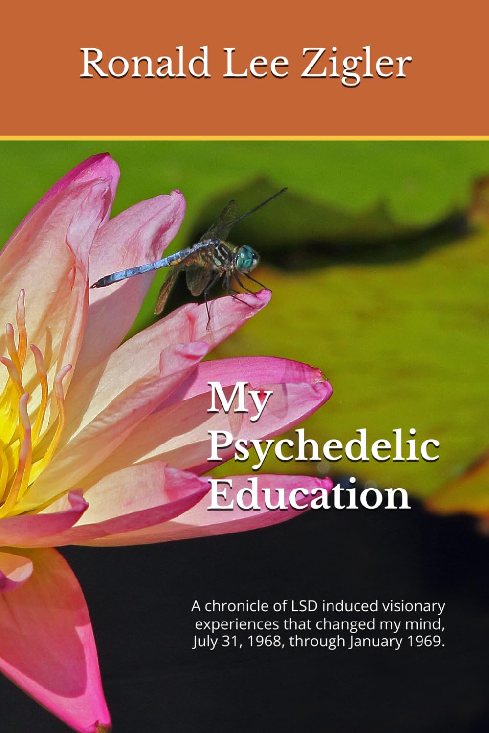 My Psychedelic Education: A chronicle of LSD induced visionary experiences that changed my mind, July 31, 1968, through January 1969.