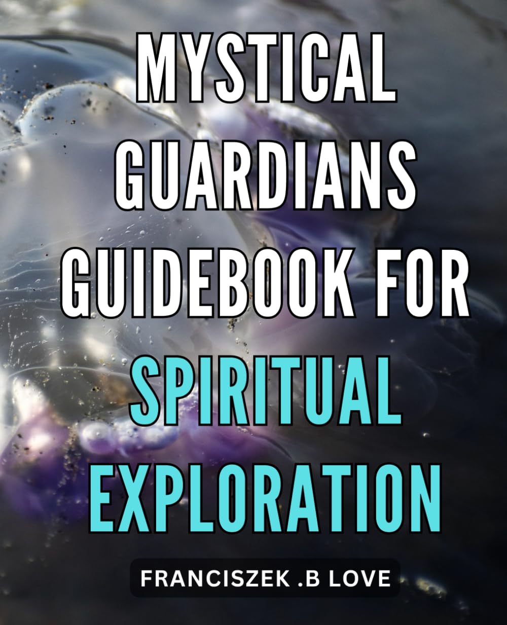 Mystical Guardians Guidebook for Spiritual Exploration.: Unlock the Secrets of the Universe with a Comprehensive Guide to Mystical Guardians for Spiritual Awakening.