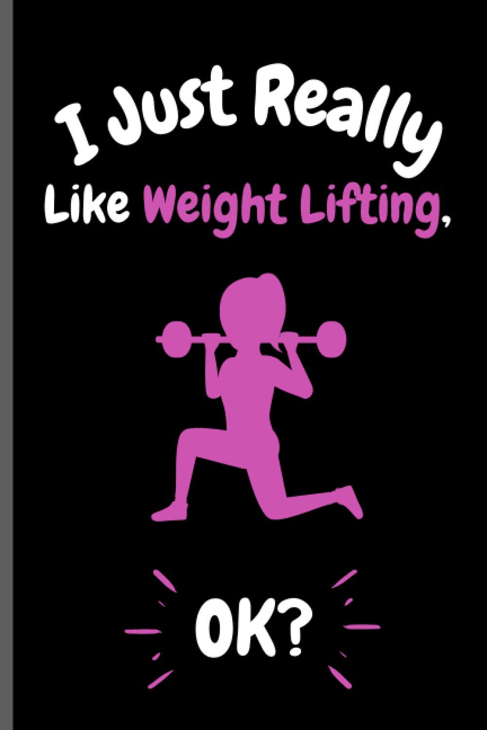 I Just Really Like Weight Lifting OK?: Perfect Weight Lifting Notebook for Girls, Boys And Teenagers. Birthday And Thanksgiving Gift Idea For Weight ... Writing & Notes blank lined Notebook Journal.