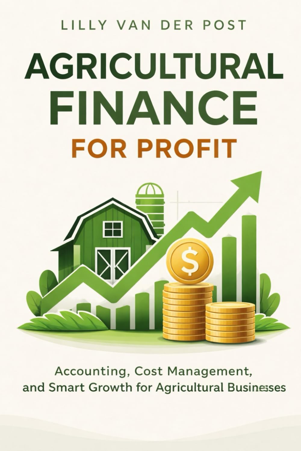 Agricultural Finance for Profit: Accounting, Cost Management, and Smart Growth for Agricultural Businesses