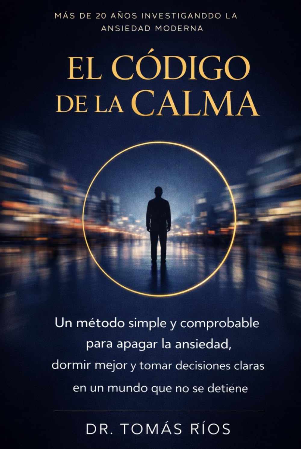 El Código de la Calma: Un método simple y comprobable para apagar la ansiedad, dormir mejor y tomar decisiones claras en un mundo que no se detiene