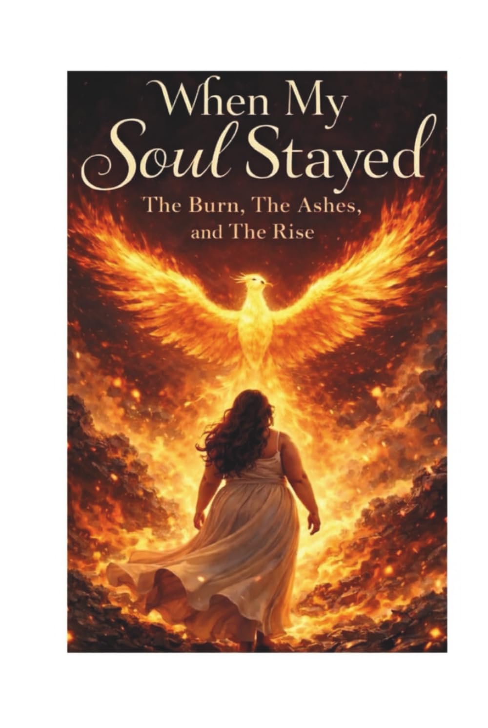 When My Soul Stayed: The Burn, The Ashes and The Rise