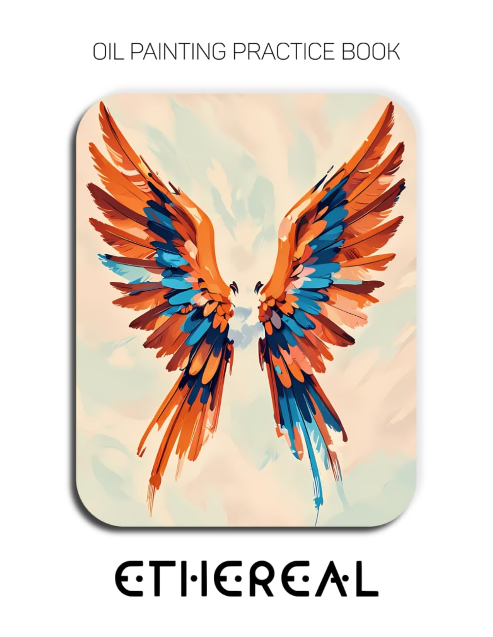 Oil Painting Practice Book - Ethereal: Mastering Abstract Portraits, Emotional Textures, and Thick Impasto Expressionist Art