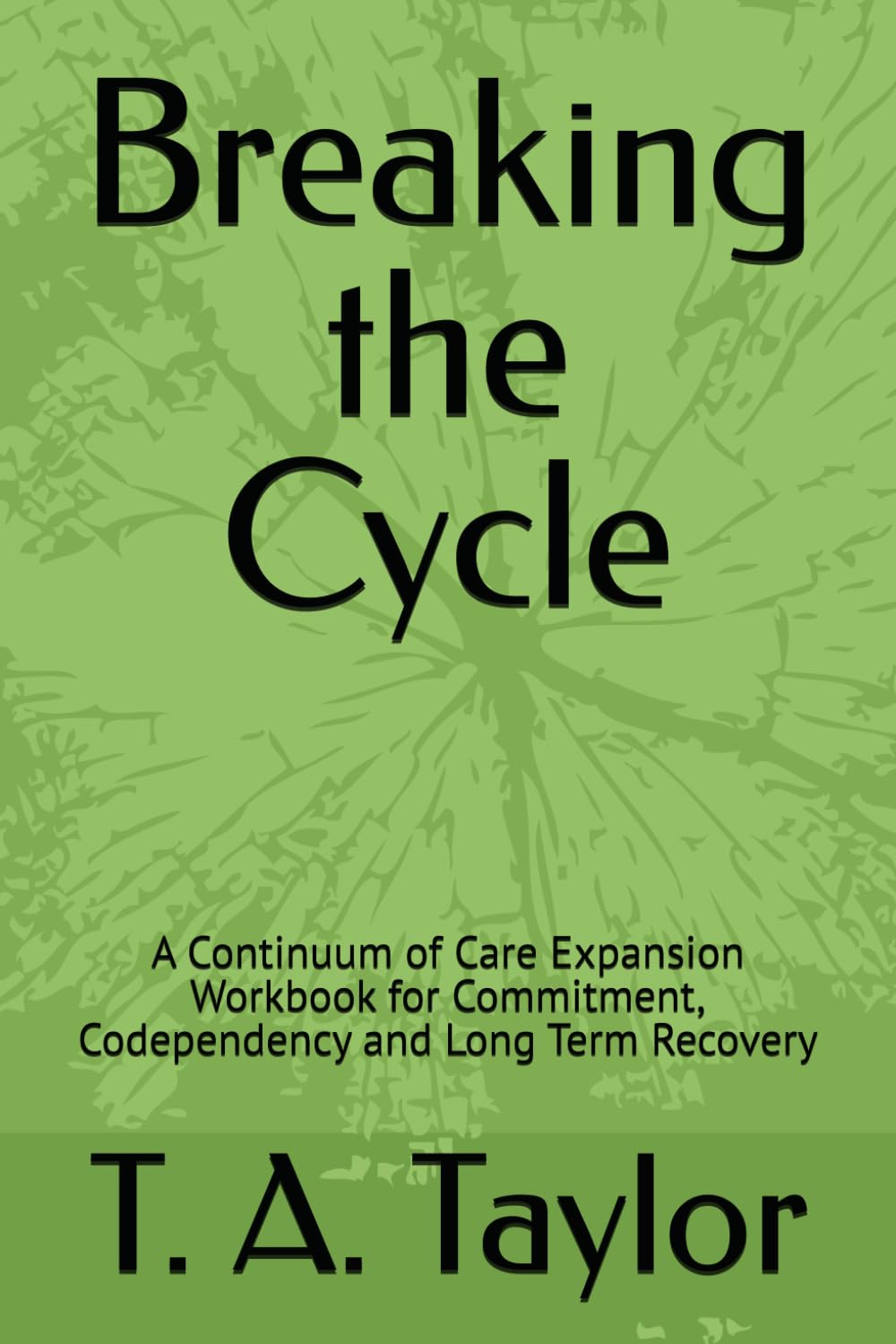 Breaking the Cycle: A Continuum of Care Expansion Workbook for Commitment, Codependency and Long Term Recovery (A Fork in the Road Recovery Workbooks)