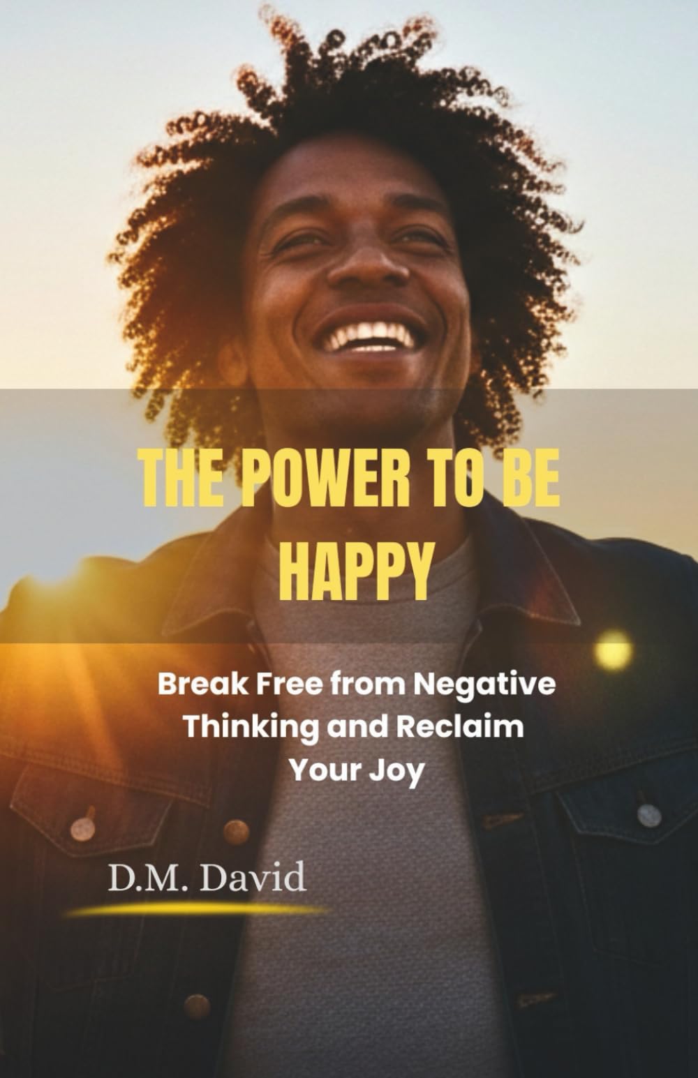 The Power to Be Happy: Break Free from Negative Thinking and Reclaim Your Joy