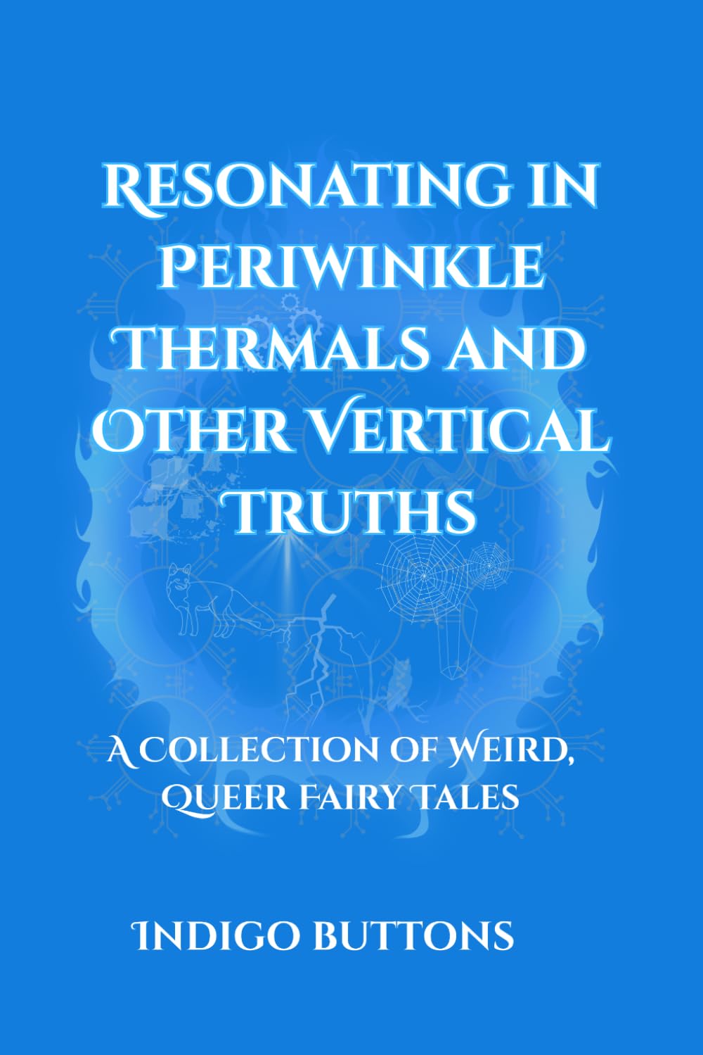 Resonating in Periwinkle Thermals and Other Vertical Truths: A Collection of Weird, Queer Fairy Tales