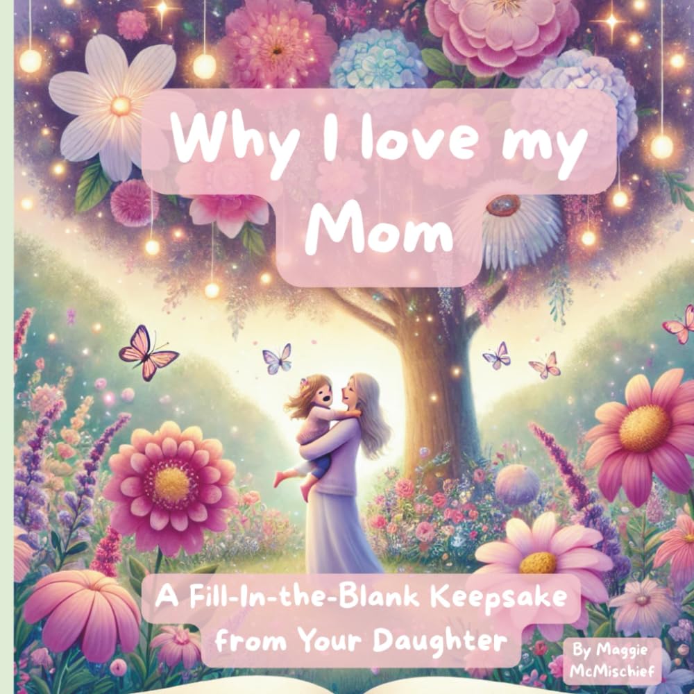 Why I Love My Mom: A Fill-In-the-Blank Keepsake from Your Daughter (Why I Love My Family)