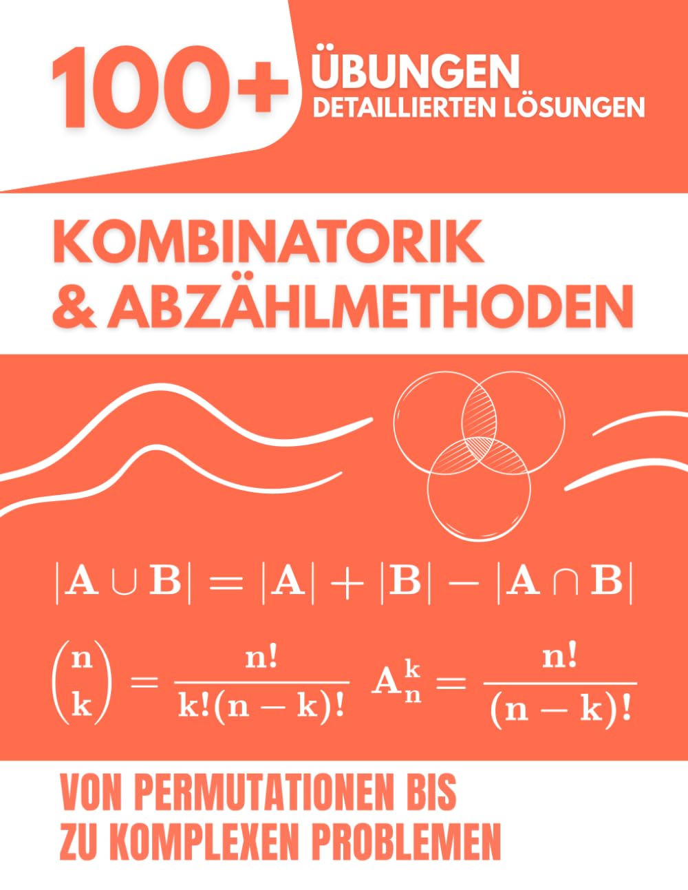Kombinatorik & Abzählmethoden: 100+ Übungen mit detaillierten Lösungen | Von Permutationen bis zu komplexen Problemen