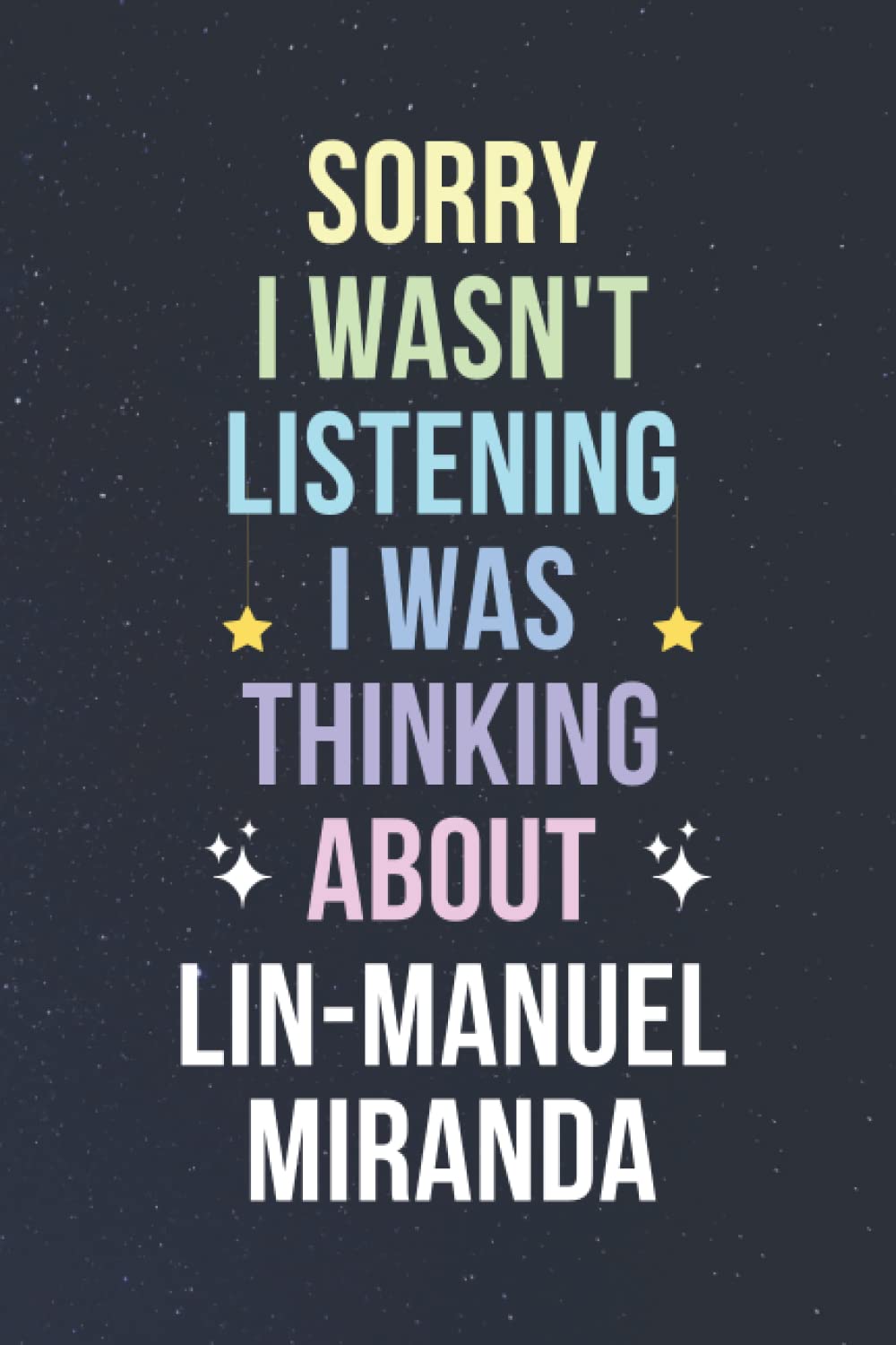 Sorry I Wasn’t Listening I Was Thinking About Lin-Manuel Miranda: Notebook Lined Composition Journal Birthday & Christmas Gift for Lin-Manuel Miranda Fans - 6x 9 inches - 110 pages
