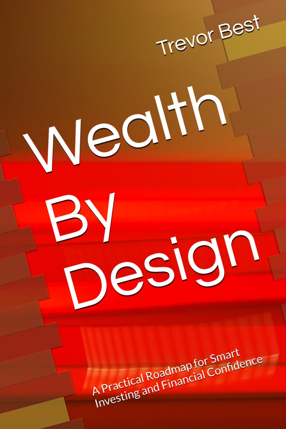 Wealth By Design: A Practical Roadmap for Smart Investing and Financial Confidence (The Legacy Leadership Series)