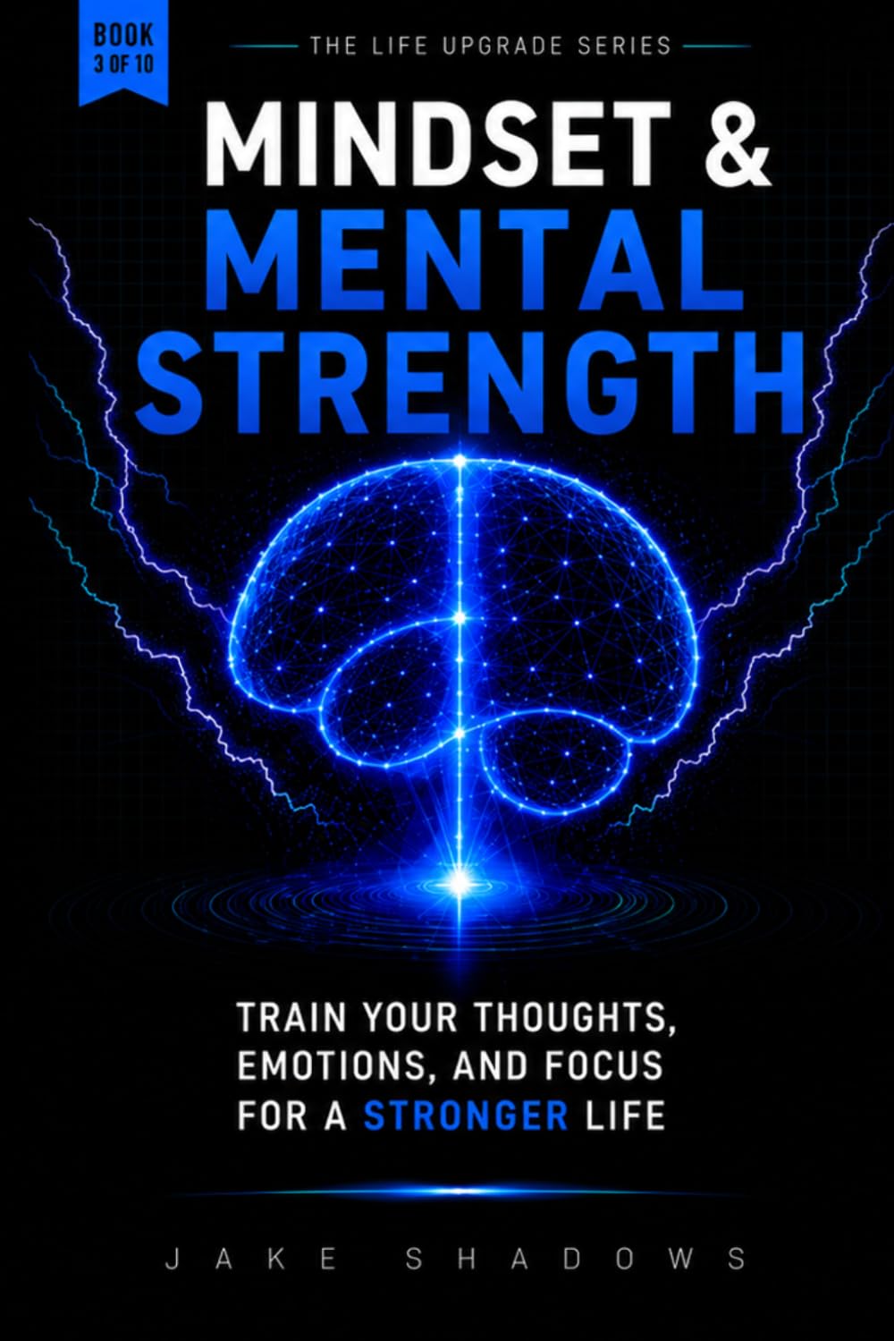 Mindset &Mental Strength: Train your thoughts, emotions and focus for a stronger life (The Life Upgrade Series)