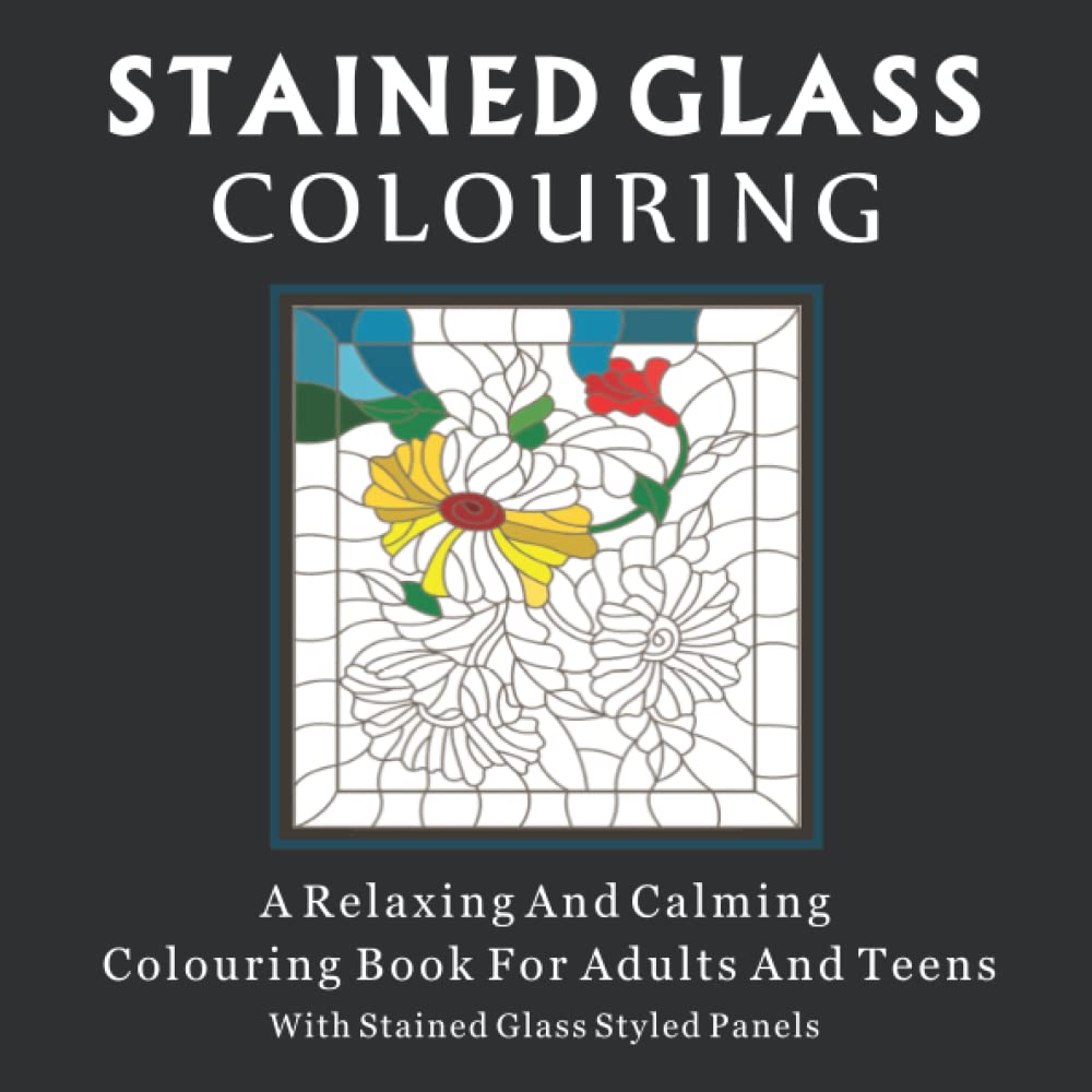 STAINED GLASS COLOURING BOOK: A Relaxing And Calming Colouring Activity Book For Adults And Teens.