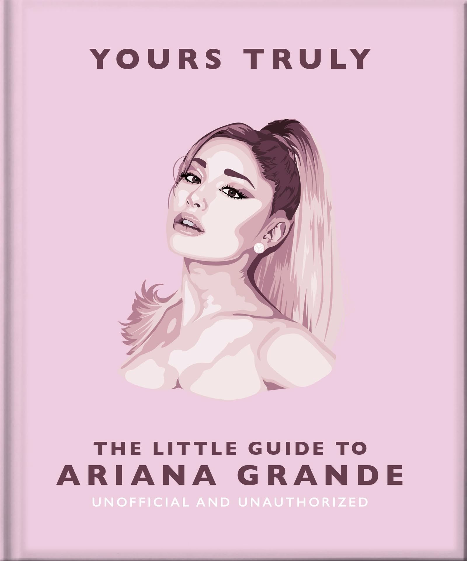 Yours Truly: The Little Guide to Ariana Grande: The Little Guide to Ariana Grande