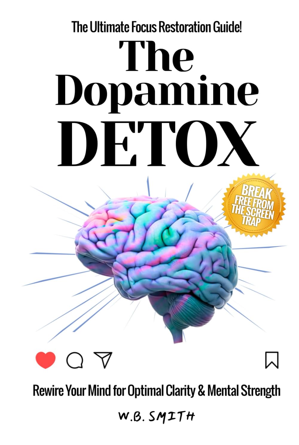 The Dopamine Detox: Rewire Your Mind for Optimal Clarity and Mental Strength