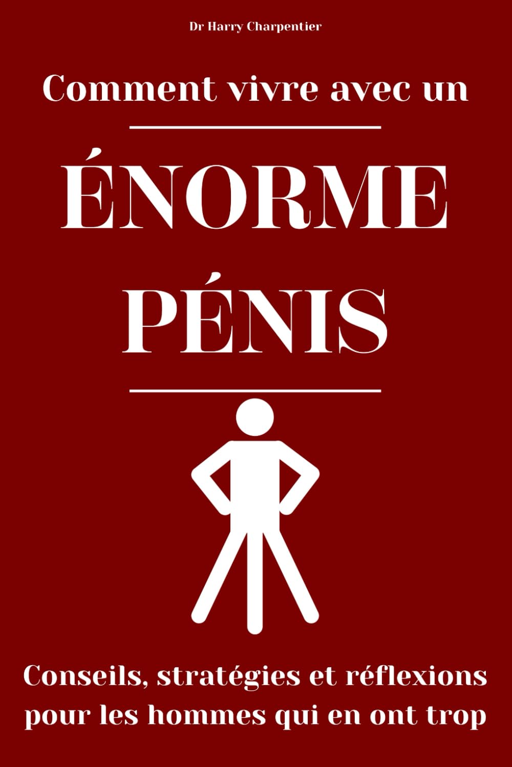 Comment vivre avec un énorme pénis : Conseils, stratégies et réflexions pour les hommes qui en ont trop: Un livre cadeau drôle à offrir aux autres ou ... occasion de faire une blague ou une farce !