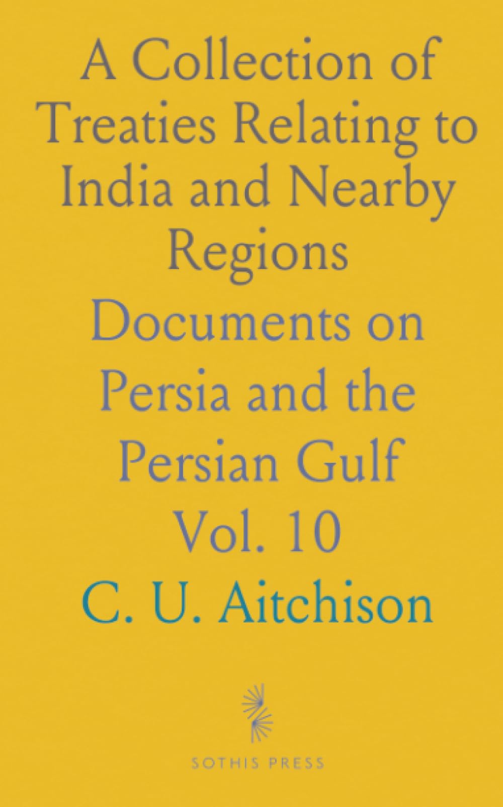 A Collection of Treaties Relating to India and Nearby Regions: Documents on Persia and the Persian Gulf