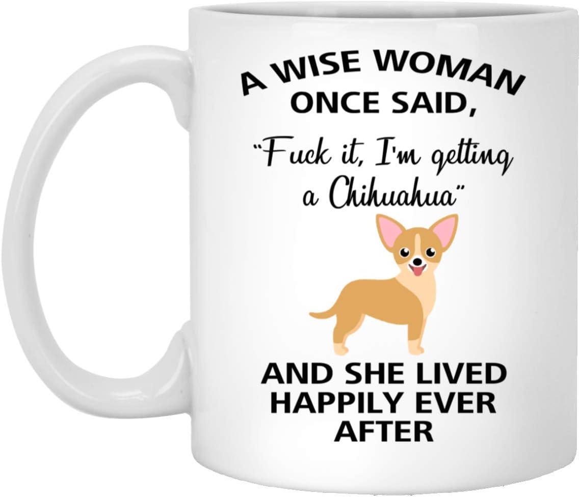 A Wise Woman Once Said Funny Chihuahua Mom Dog Mug Gifts For Her Sarcastic Coffee Mugs For Women Dog Lady 11oz