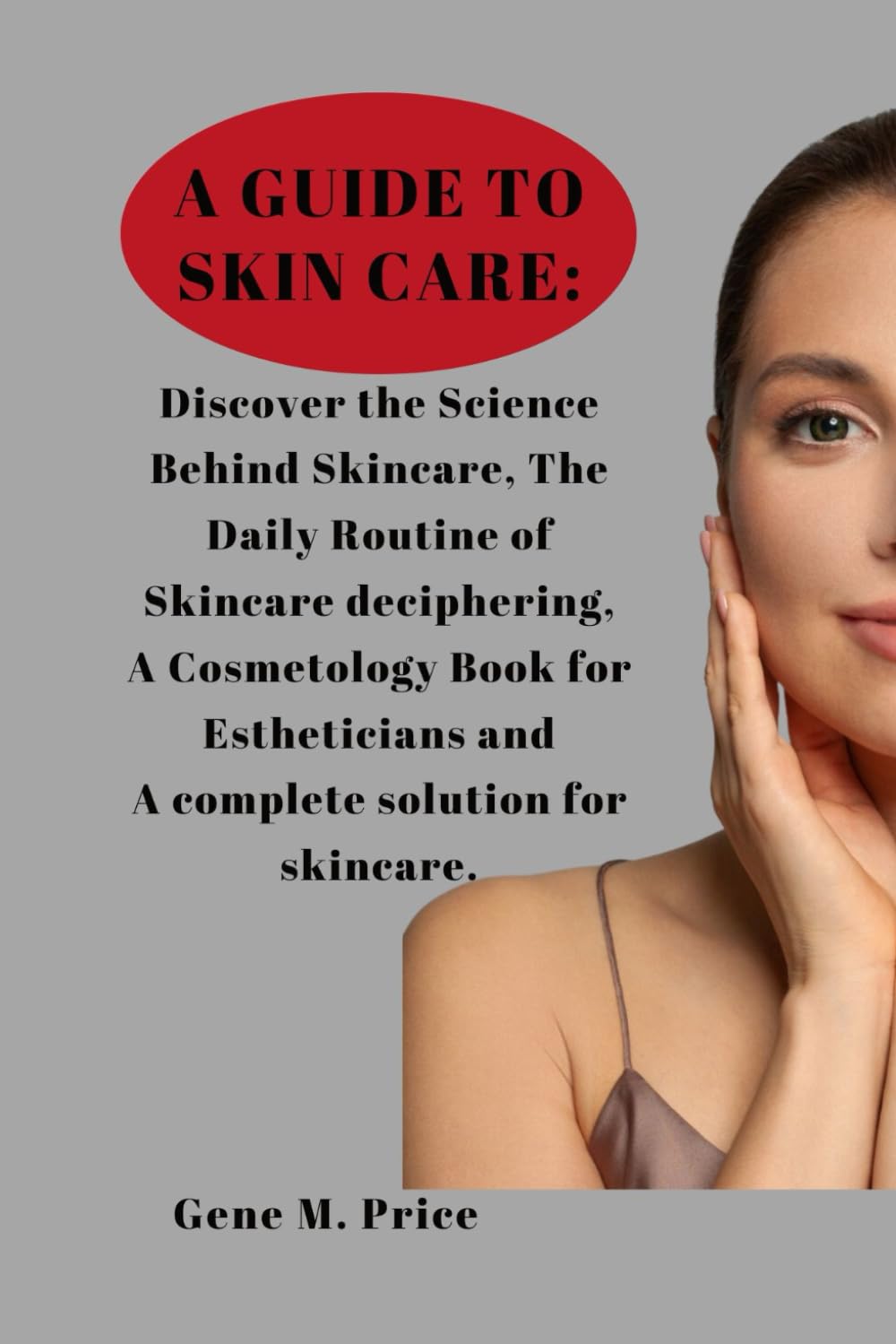 A Guide to Skin Care :: Discover the Science Behind Skincare, The Daily Routine of Skincare deciphering, A Cosmetology Book for Estheticians and a complete solution for skincare.