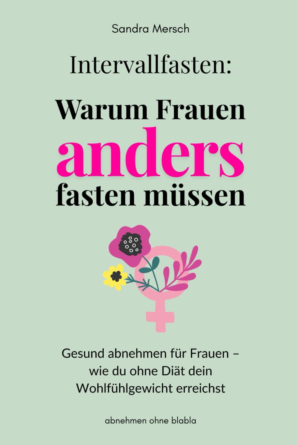 Intervallfasten: Warum Frauen anders fasten müssen: Gesund abnehmen für Frauen − wie du ohne Diät dein Wohlfühlgewicht erreichst