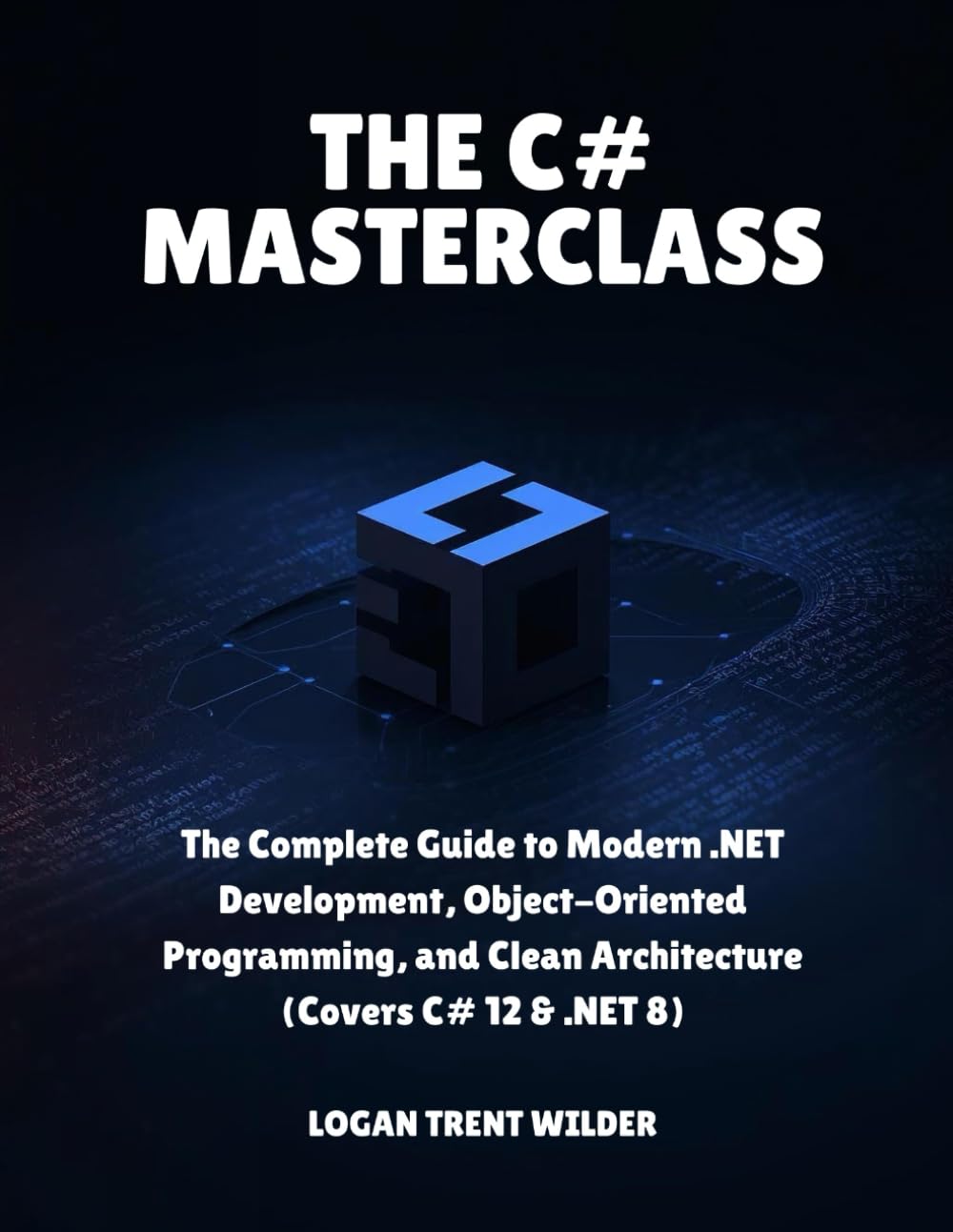 THE C# MASTERCLASS: The Complete Guide to Modern .NET Development, Object-Oriented Programming, and Clean Architecture (Covers C# 12 & .NET 8)