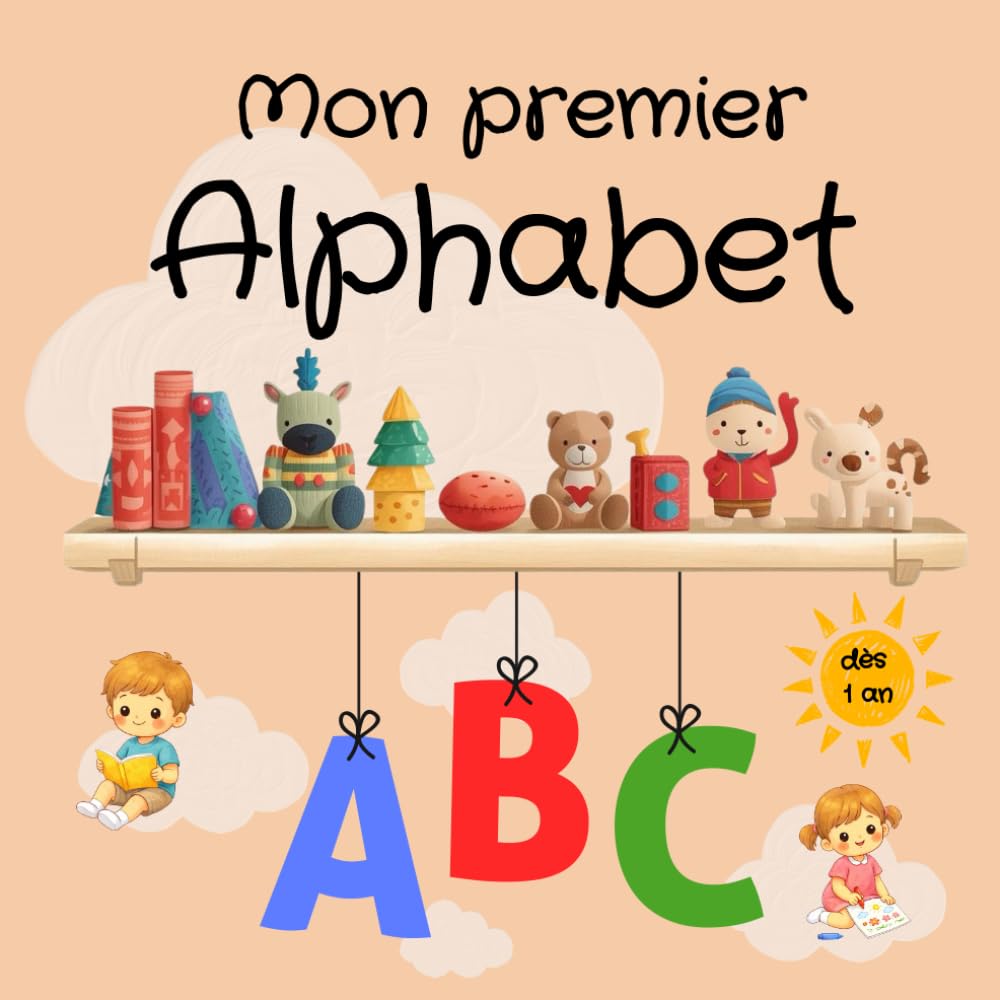 Mon premier alphabet – Livre alphabet enfant de 1 à 3 ans, livre d’éveil aux lettres pour découvrir et apprendre l’alphabet en douceur, favoriser ... dès le plus jeune âge - Livre alphabet bebe