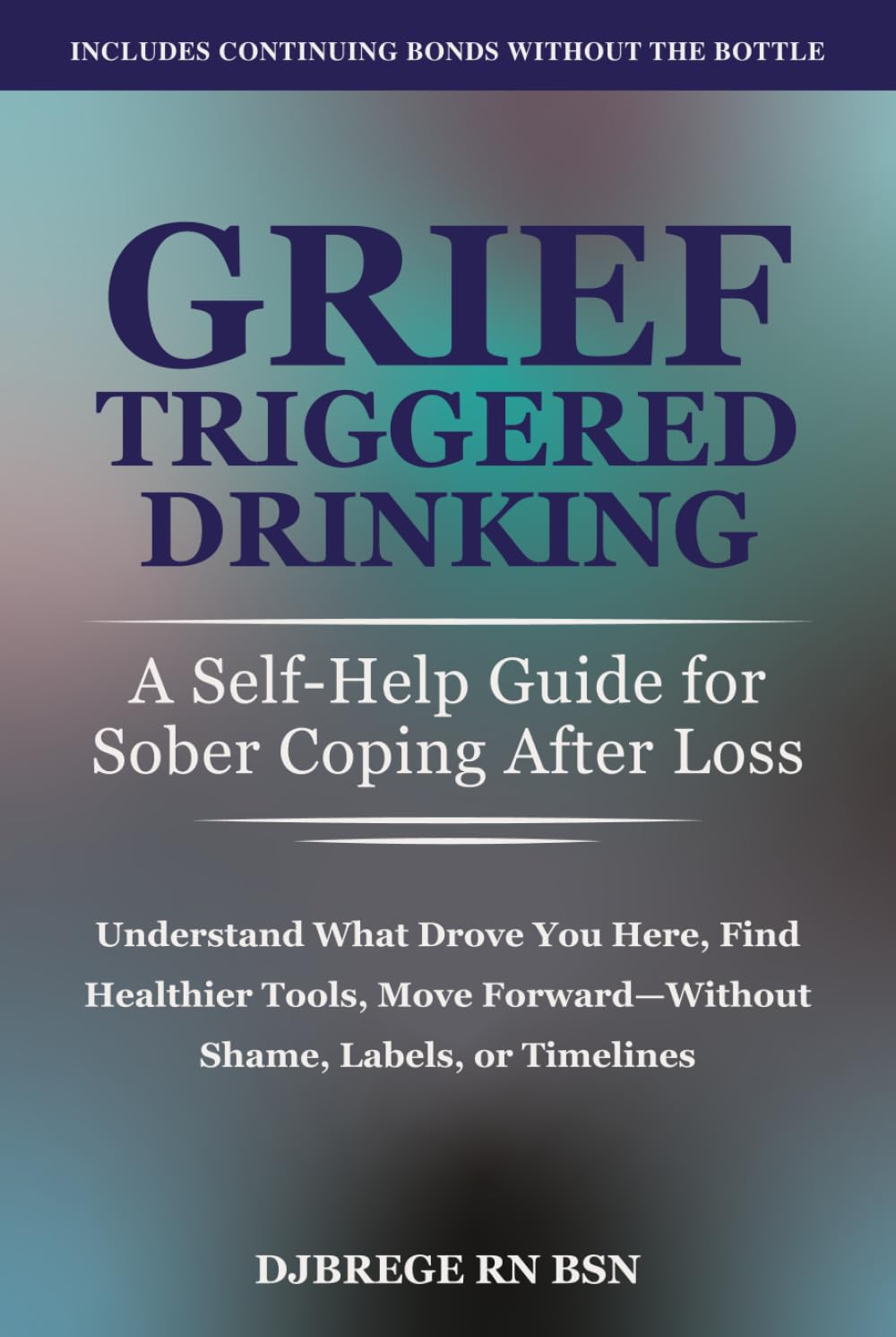 Grief-Triggered Drinking: A Self-Help Guide for Sober Coping After Loss: Understand What Drove You Here, Find Healthier Tools, Move Forward Without Shame, Labels, or Timelines