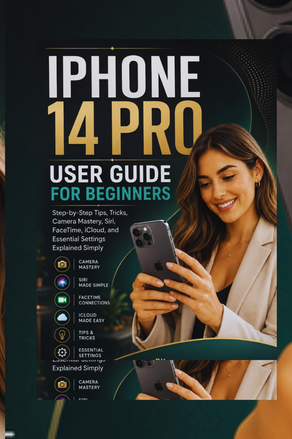 IPHONE 14 PRO USER GUIDE FOR BEGINNERS: Step-by-Step Tips, Tricks, Camera Mastery, Siri, FaceTime, iCloud, and Essential Settings Explained Simply