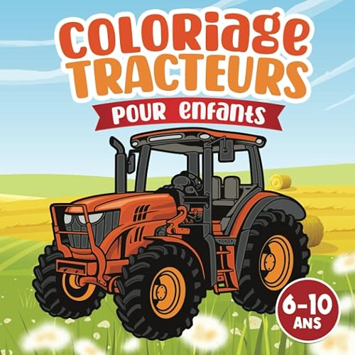 Livre de coloriage tracteurs: pour enfants de 6 à 10 ans découverte véhicules agricoles et engins de la ferme à colorier pour filles et garçons scènes agriculture pour enfants