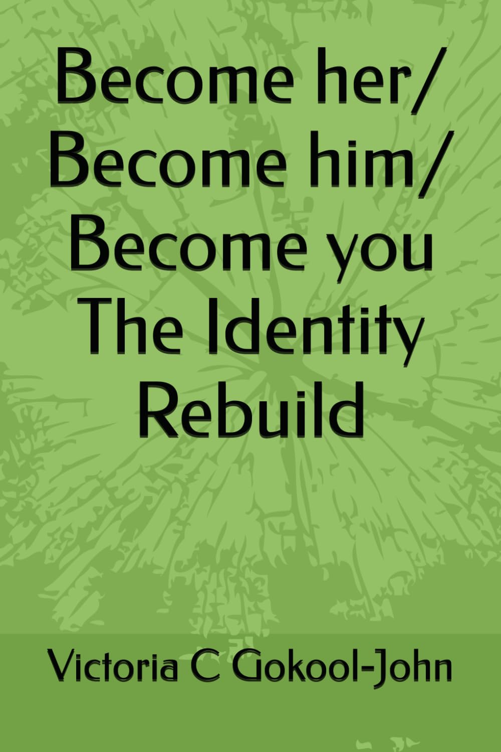 Become her/ Become him/ Become you The Identity Rebuild (The journey to the future you)