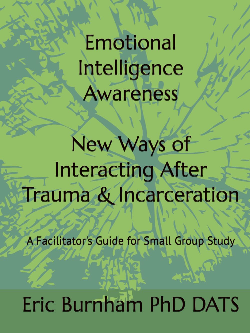 Emotional Intelligence Awareness - New Ways of Interacting After Trauma and Incarceration: A Facilitator's Guide for Small Group Study