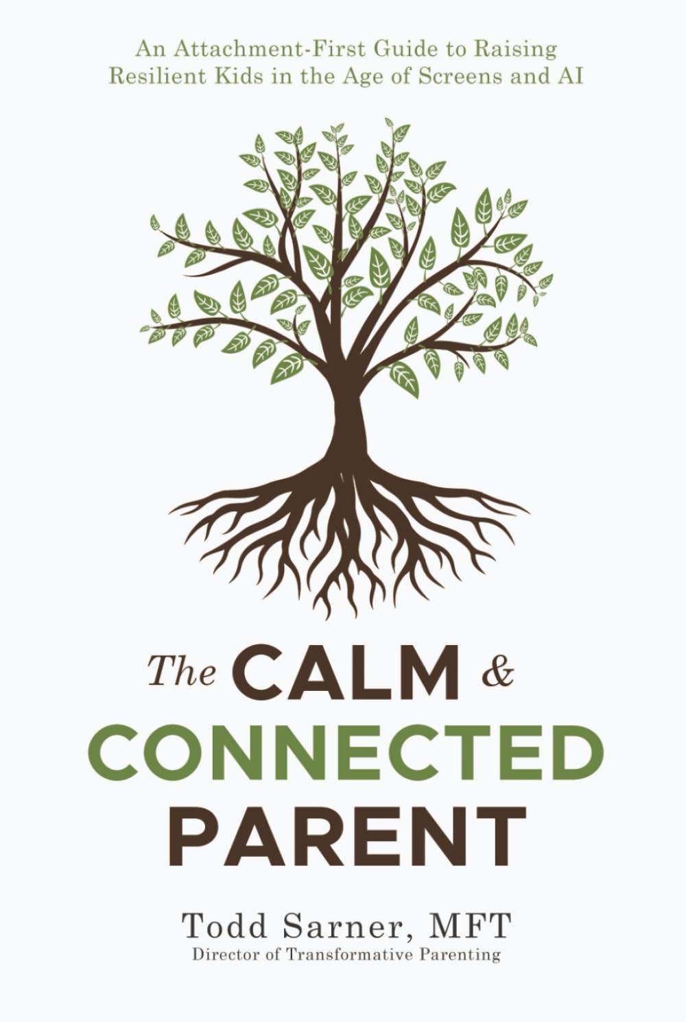 The Calm & Connected Parent: An Attachment-First Guide to Raising Resilient Kids in the Age of Screens and AI