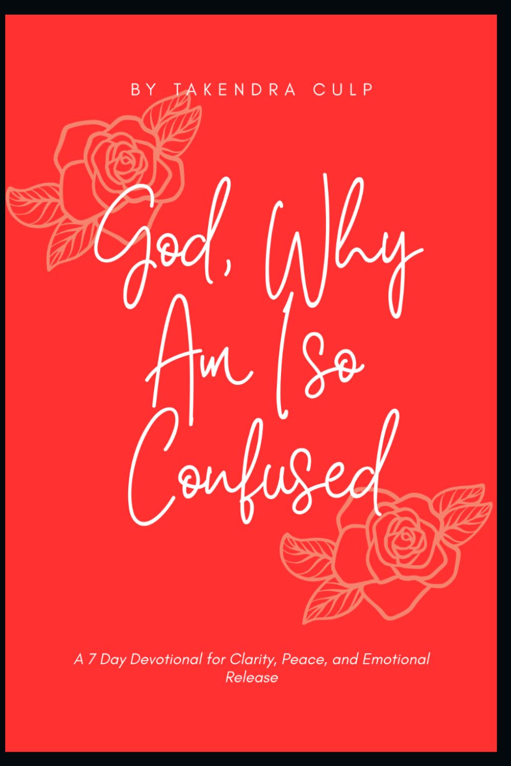 God, Why Am I Confused?: A 7 Day Devotional for Clarity, Peace and Emotional Release