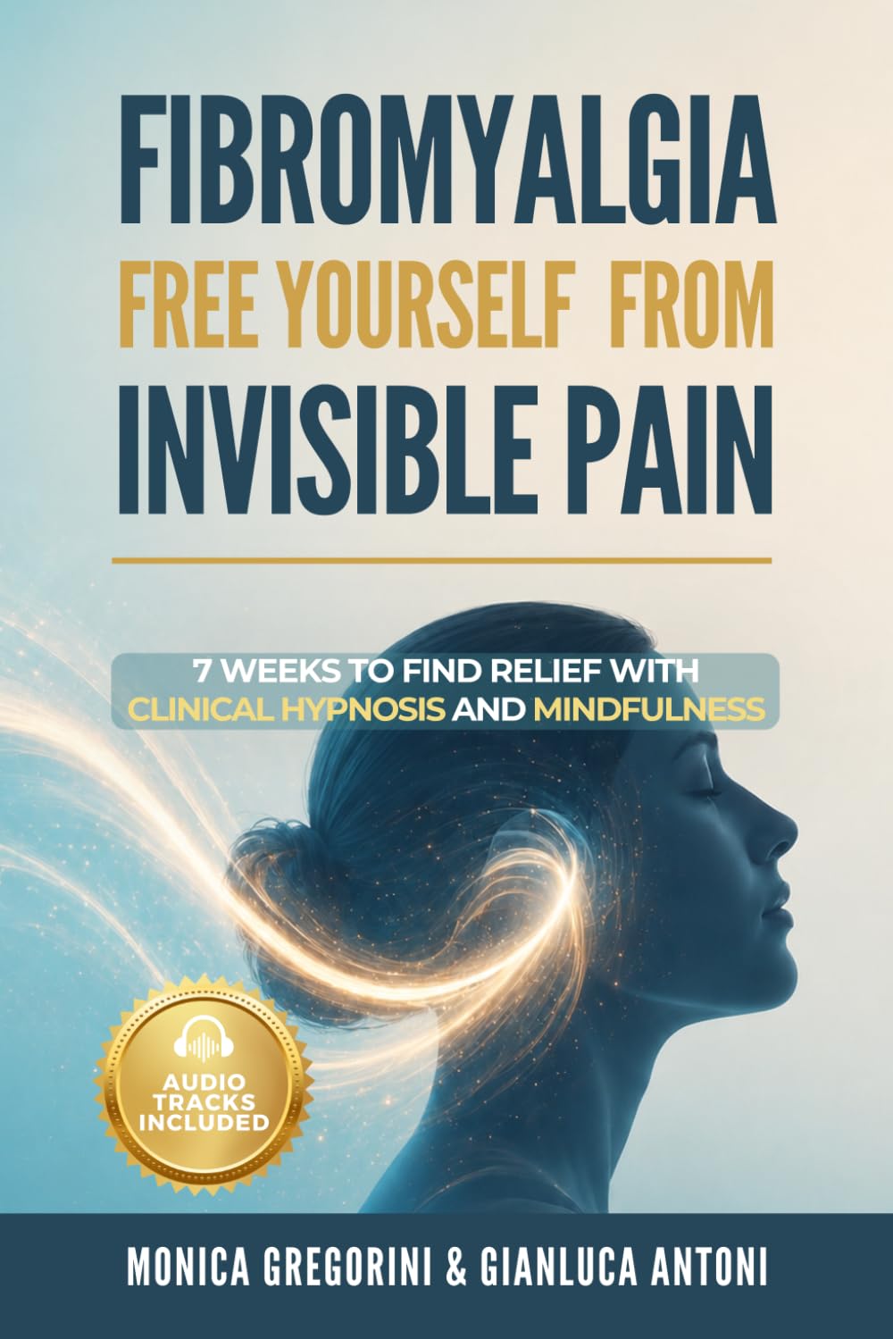 Free Yourself from Invisible Pain: 7 Weeks to Find Relief from Fibromyalgia with Clinical Hypnosis and Mindfulness