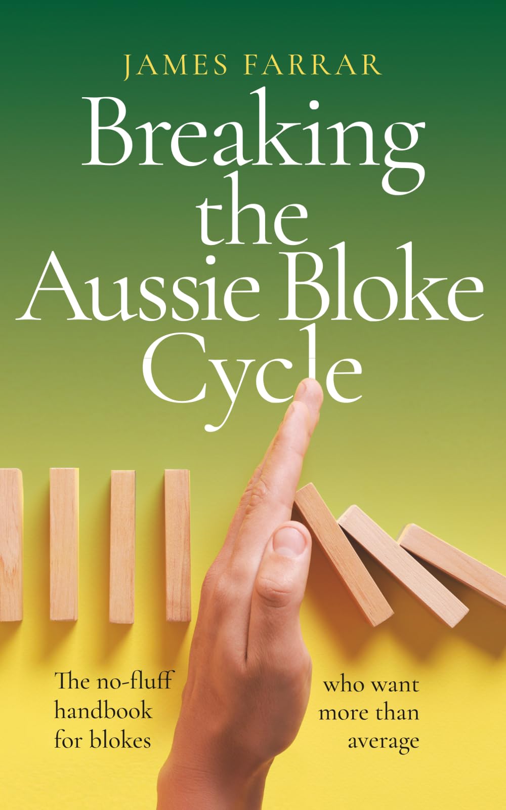 Breaking the Aussie Bloke Cycle: The no-fluff handbook for blokes who want more than average