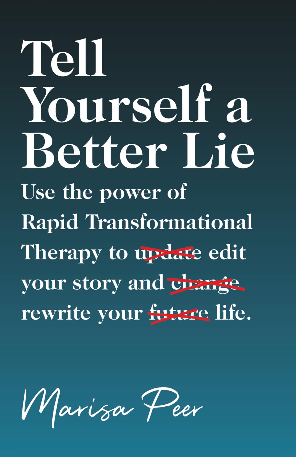 Tell Yourself a Better Lie: Use the power of Rapid Transformational Therapy to edit your story and rewrite your life.