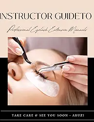 INSTRUCTOR GUIDE TO PROFESIONAL EYELASH EXTENSIONS TRAINING MANUAL: Eyelash Extension Course, The Eyelash Extension Professional Training Manual