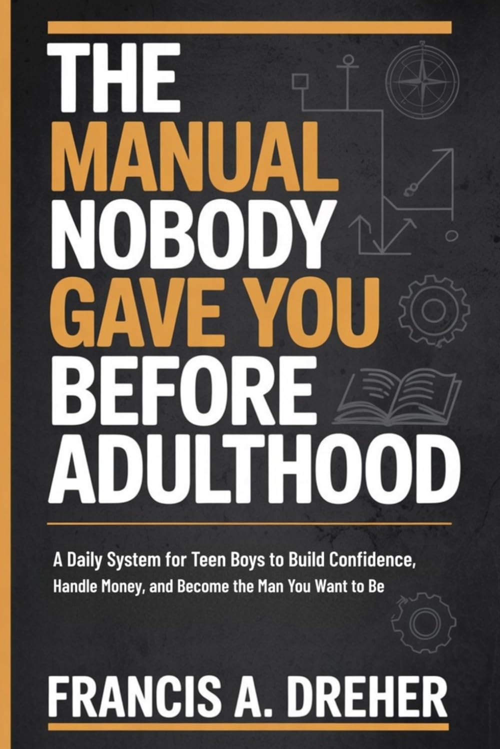 The Manual Nobody Gave You Before Adulthood: A Daily System for Teen Boys to Build Confidence, Handle Money, and Become the Man You Want to Be