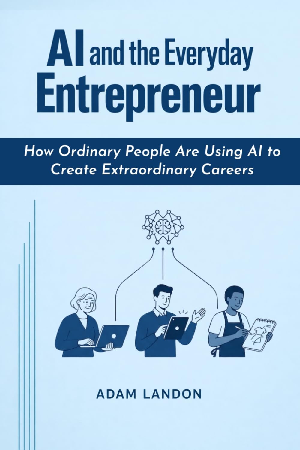 AI and the Everyday Entrepreneur: How Ordinary People Are Using AI to Create Extraordinary Careers