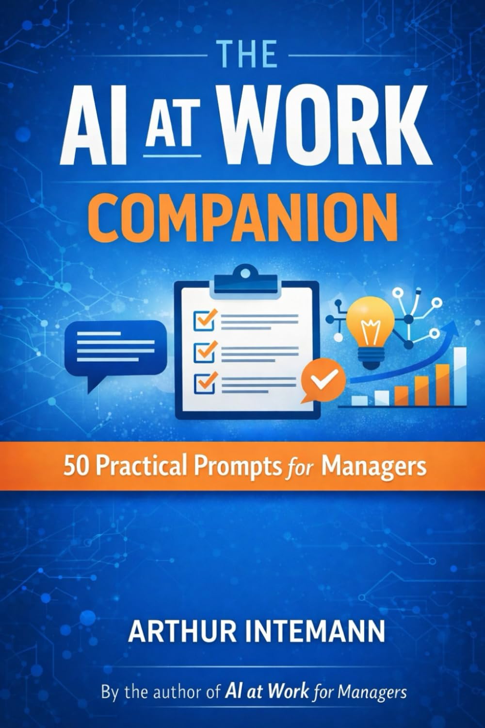 AI at Work: Prompt Companion for Managers: 50 Ready-to-Use Prompts for Writing, Meetings, Decisions, and Clarity (AI at Work Series - Practical Leadership in an AI-Enabled World)