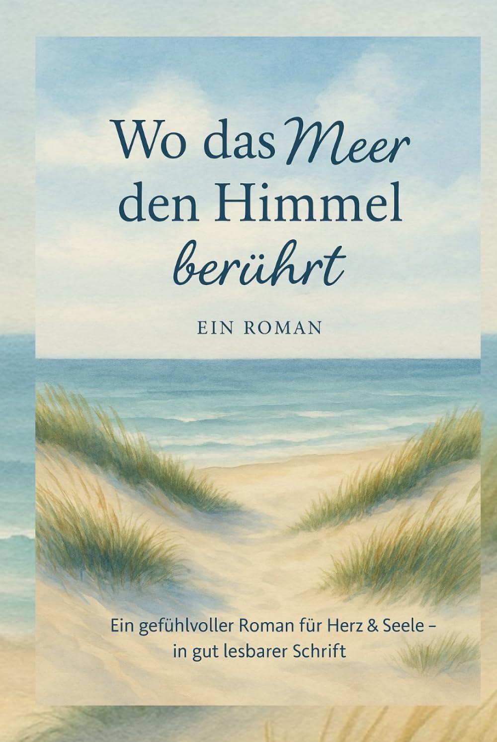 Wo das Meer den Himmel berührt - Manchmal braucht es ein ganzes Leben, bis sich zwei Herzen wiederfinden.: Ein gefühlvoller Roman für Herz und Seele - in gut lesbarer Schrift