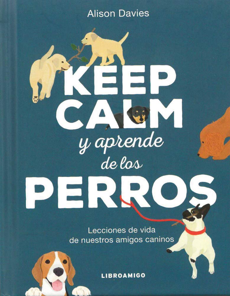Keep calm y aprende de los perros: Lecciones de vida de nuestros amigos caninos