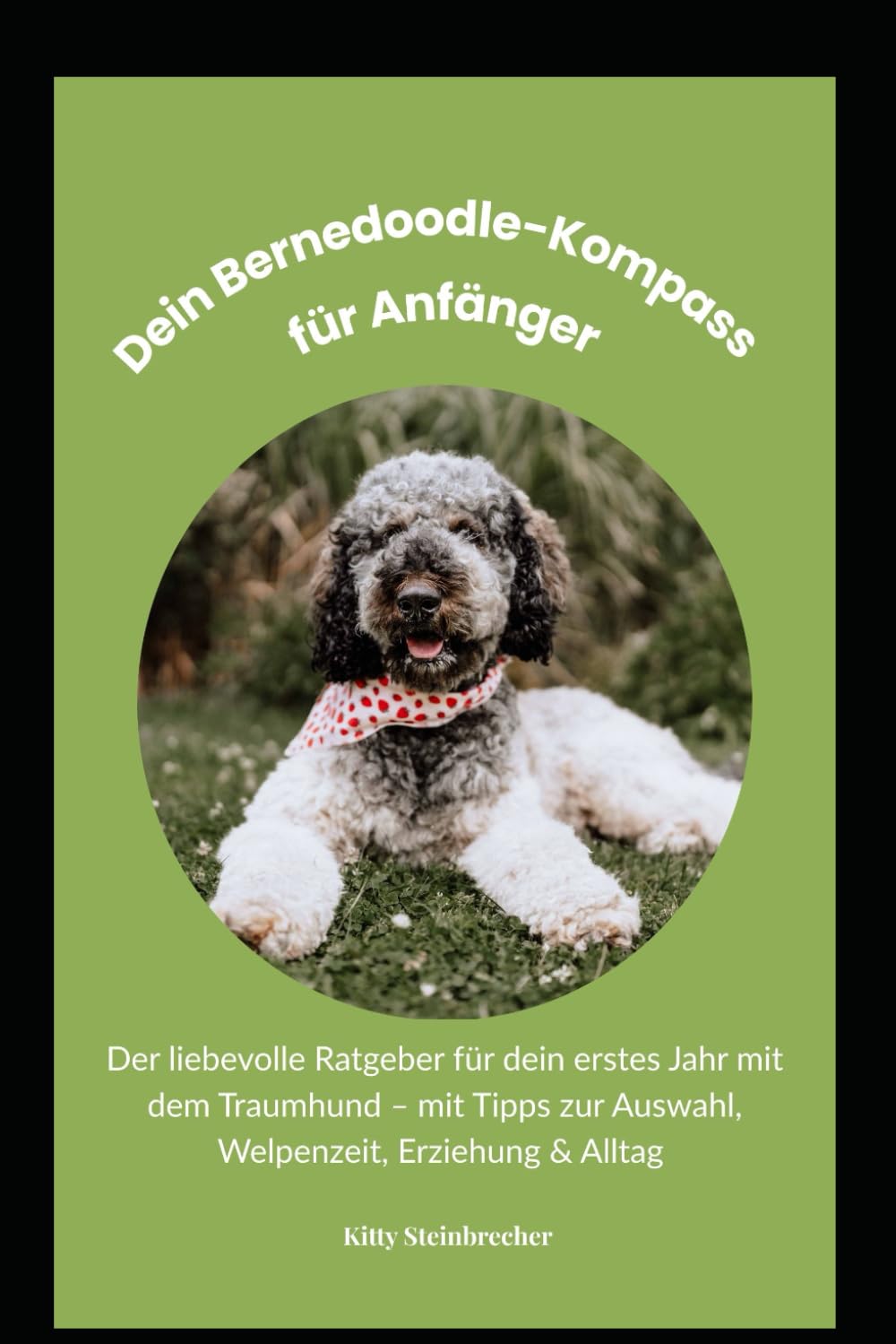 Dein Bernedoodle-Kompass für Anfänger: Der liebevolle Ratgeber für dein erstes Jahr mit dem Traumhund - mit Tipps zur Auswahl,Welpenzeit, Erziehung & Alltag
