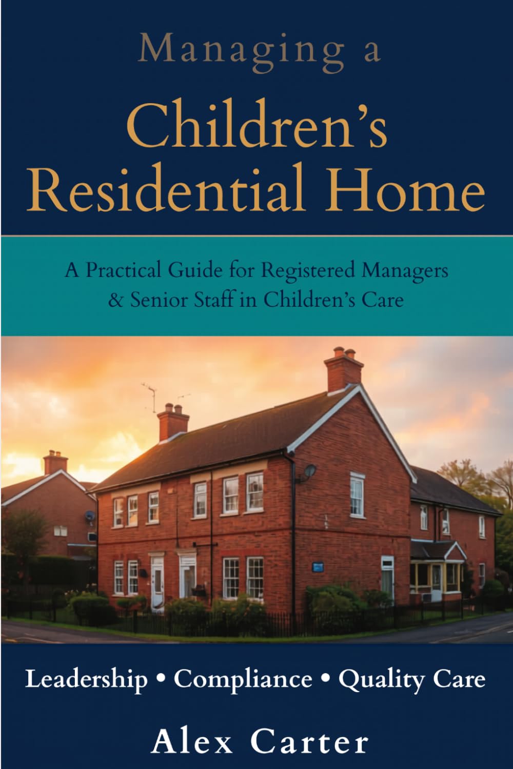 Managing a Children’s Residential Home: Leadership, Compliance and Creating Positive Outcomes (Residential Care Series)
