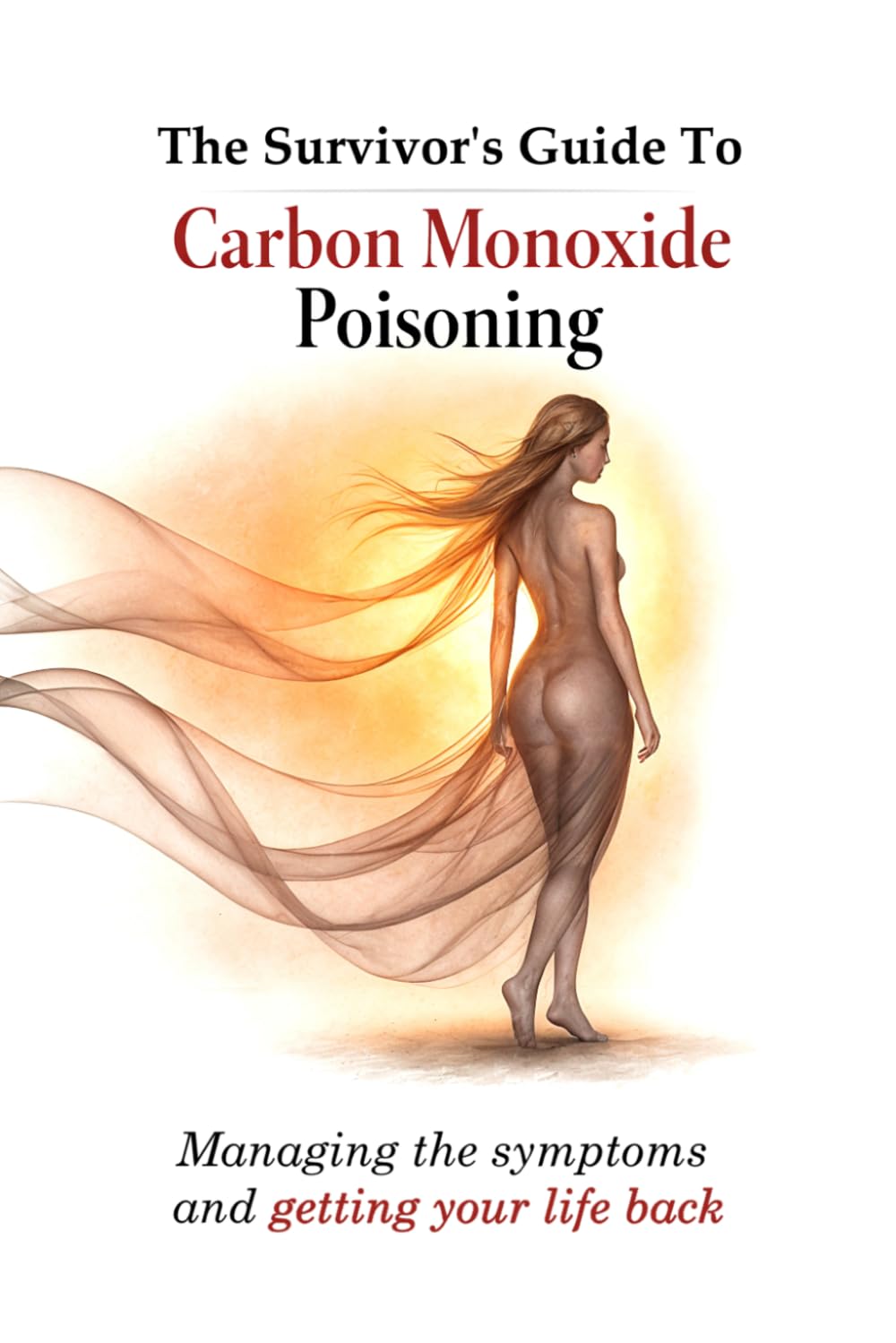 The Survivors Guide to Carbon Monoxide Poisoning: Managing the symptoms and getting your life back