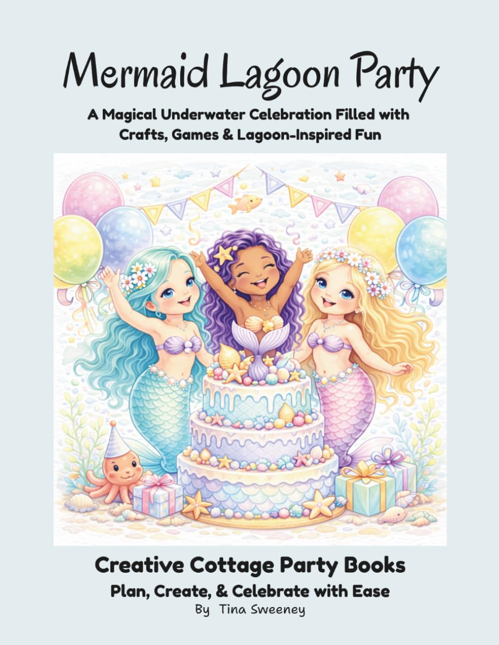 Mermaid Lagoon Party: A Magical Underwater Celebration Filled with Crafts, Games & Lagoon-Inspired Fun (Creative Cottage Party Books)