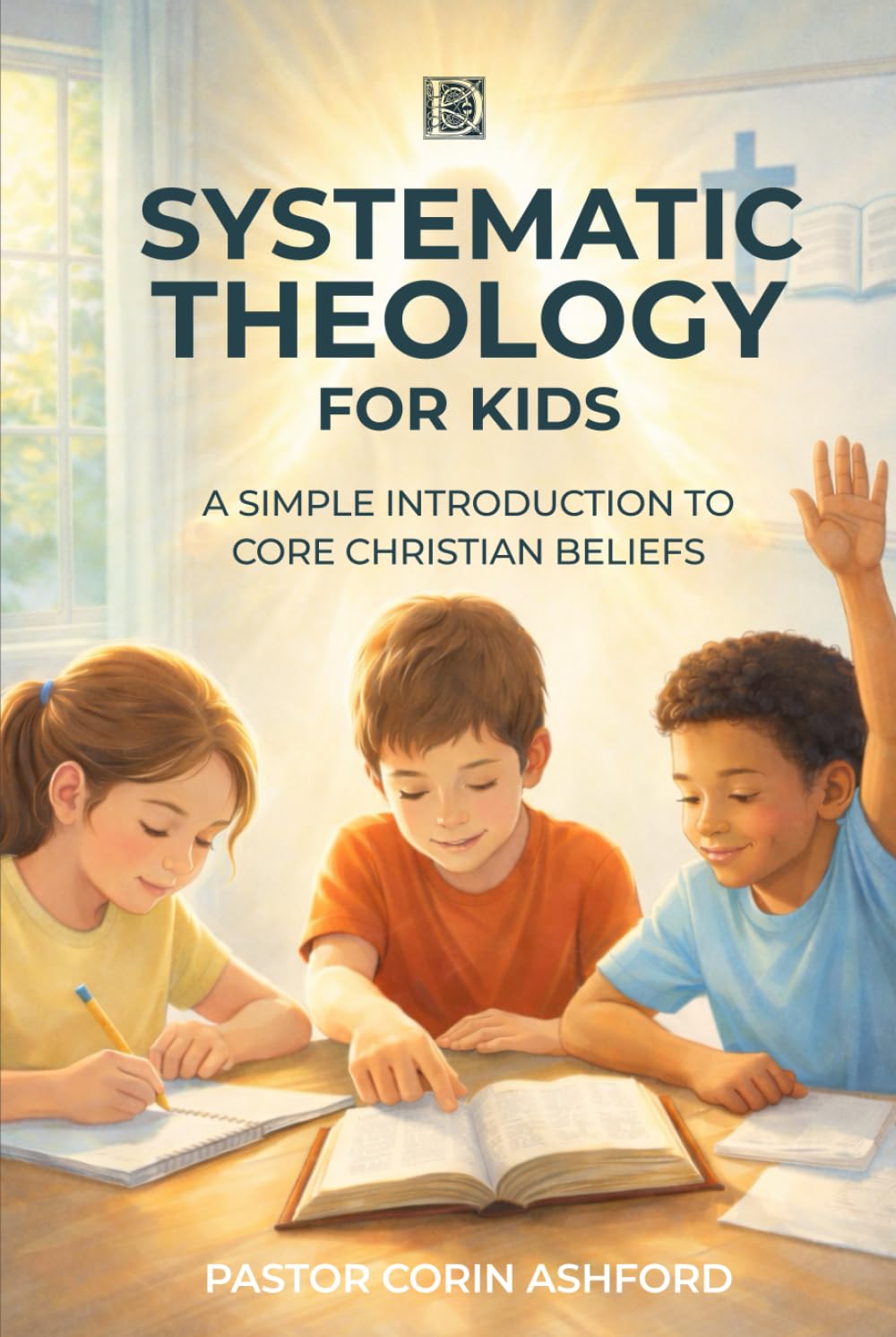 Systematic Theology for Kids: A Simple Introduction to Core Christian Beliefs (Ages 8–12)