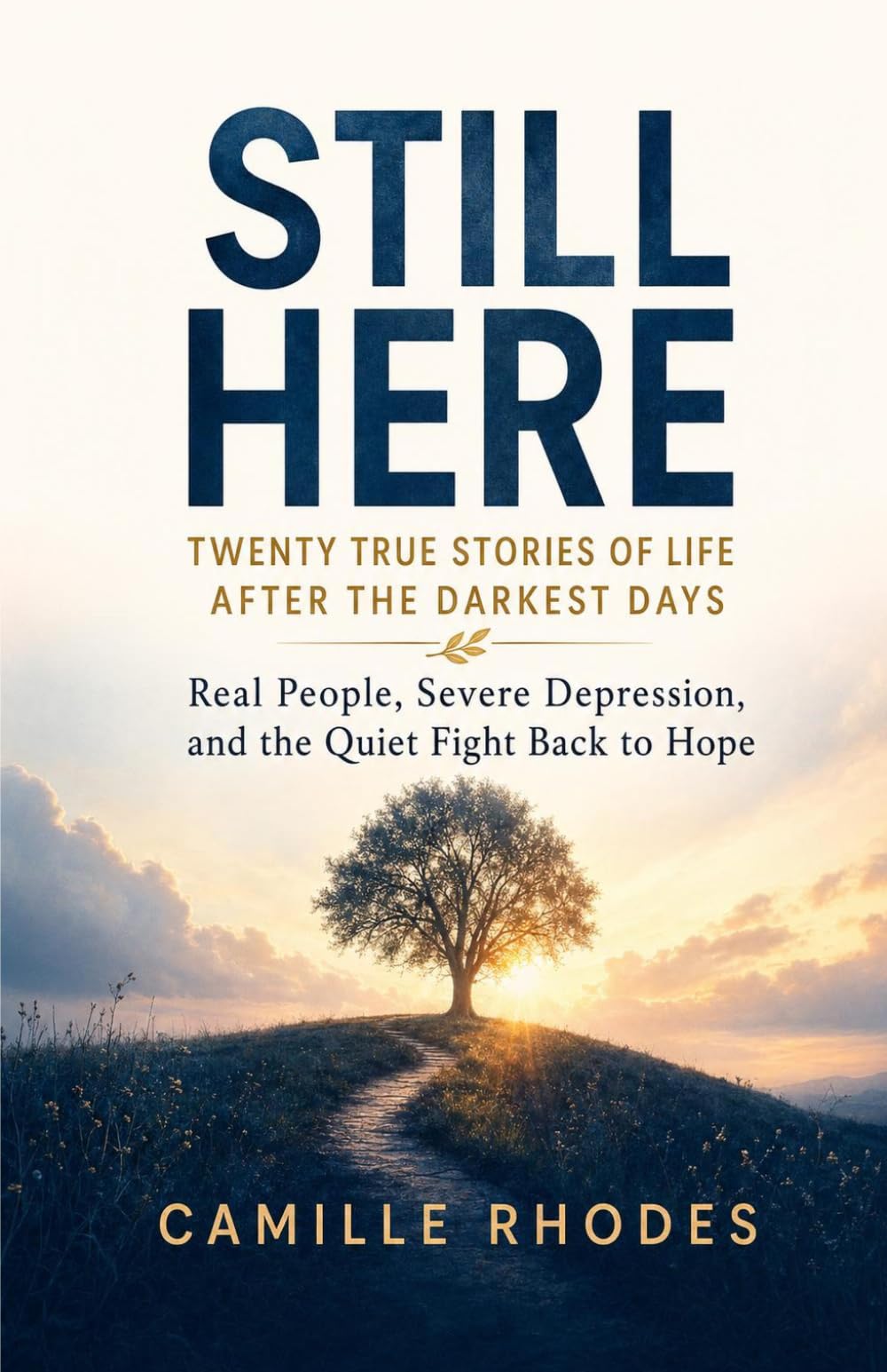 Still Here: Twenty True Stories of Life After the Darkest Days: Real People, Severe Depression, and the Quiet Fight Back to Hope