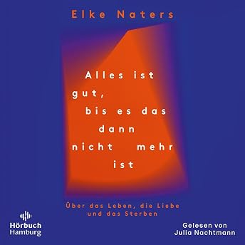 Alles ist gut, bis es das dann nicht mehr ist Hörbuch von Elke Naters episode artwork