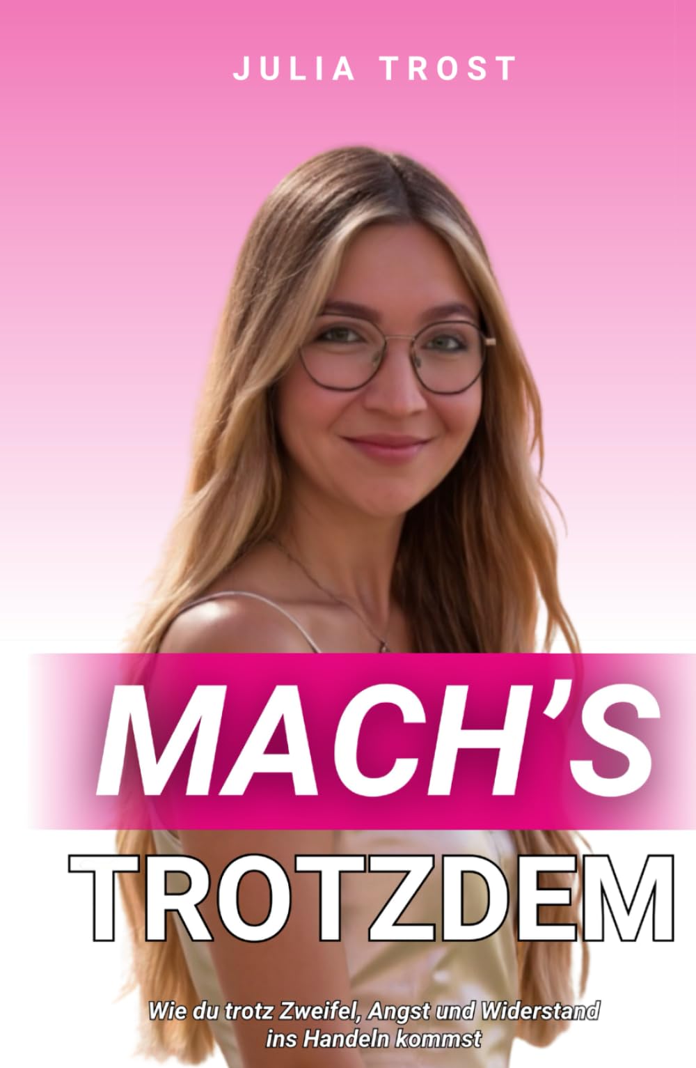 Mach's trotzdem: Wie du trotz Zweifel, Angst und Widerstand ins Handeln kommst