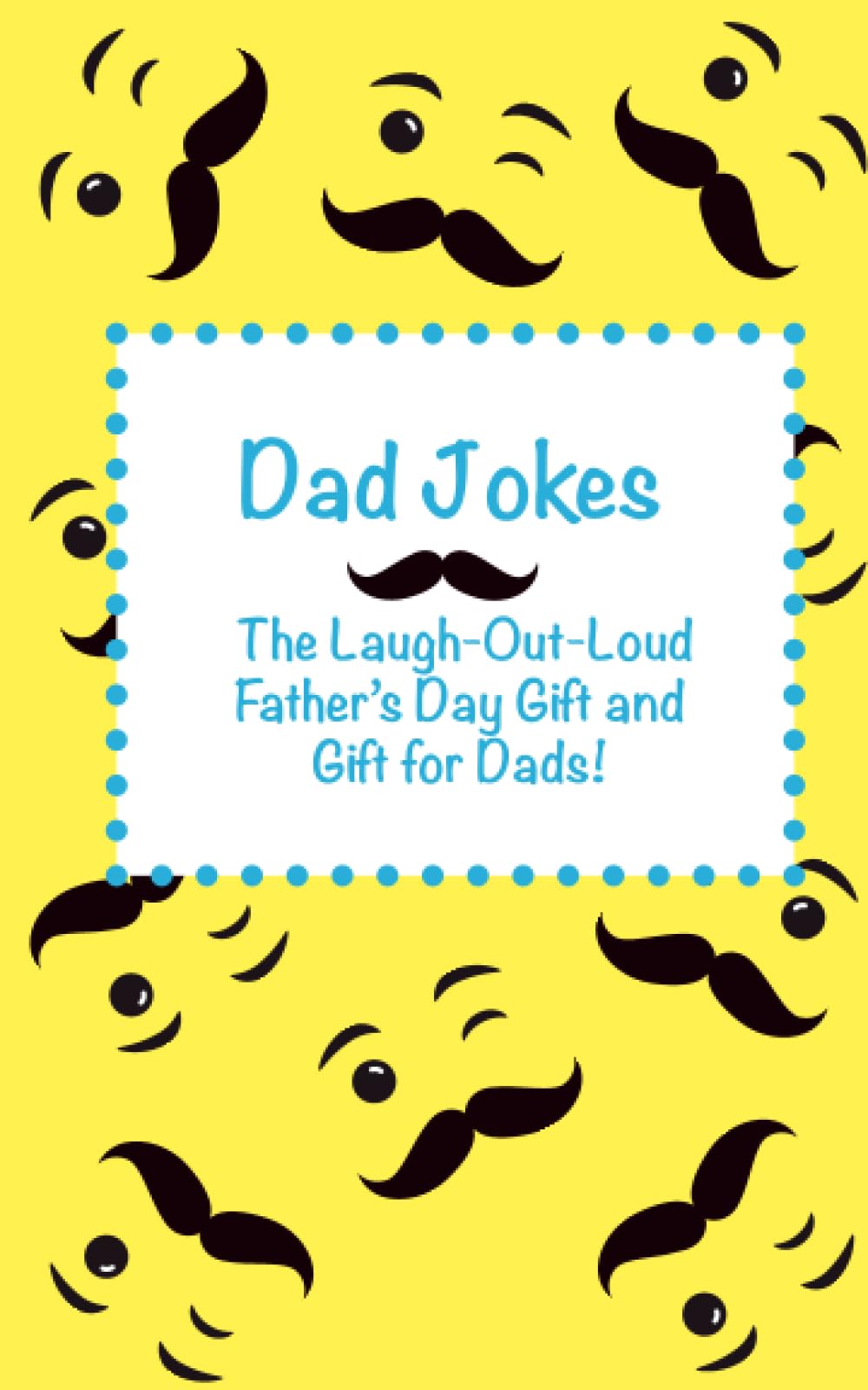 Dad Jokes: The Laugh Out Loud Fathers Day Gift, Gift for Dads, and Gift for Grandpas! (Joke Books for Kids)